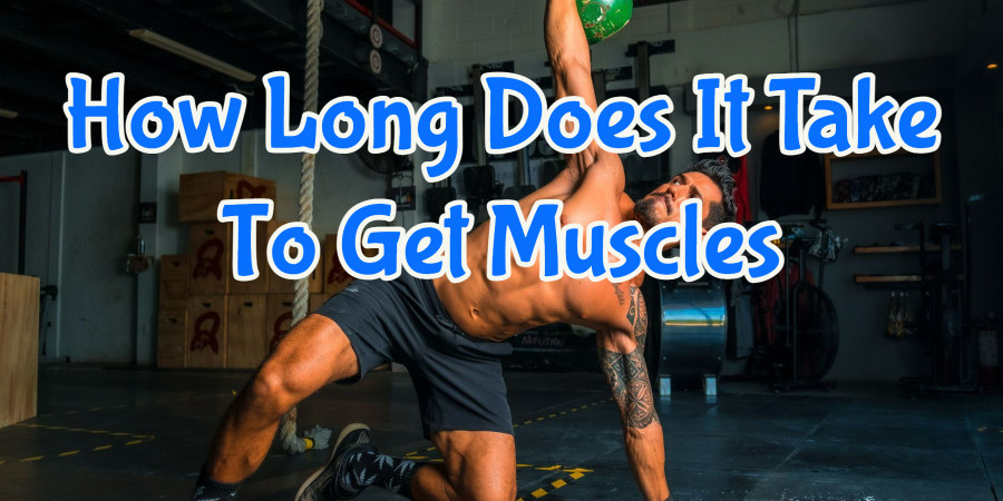 How Long Does It Take To Get Muscles